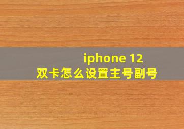 iphone 12双卡怎么设置主号副号